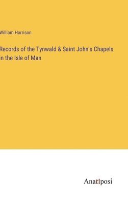 Records of the Tynwald & Saint John's Chapels in the Isle of Man 1