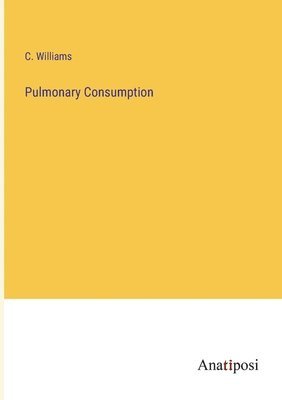 C Williams, C. Williams - Pulmonary Consumption, Häftad