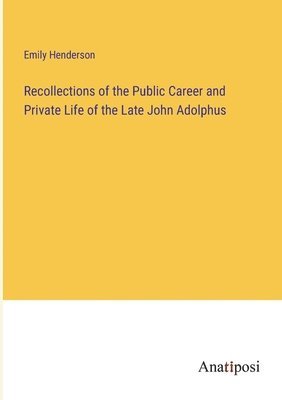 Emily Henderson - Recollections of the Public Career and Private Life of the Late John Adolphus, Häftad