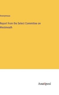 bokomslag Report from the Select Committee on Westmeath
