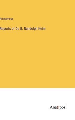 bokomslag Reports of De B. Randolph Keim