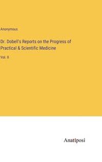 bokomslag Dr. Dobell's Reports on the Progress of Practical & Scientific Medicine