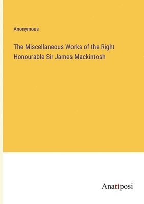 bokomslag The Miscellaneous Works of the Right Honourable Sir James Mackintosh