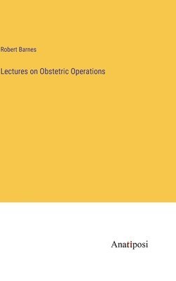 Robert Barnes - Lectures on Obstetric Operations, Inbunden