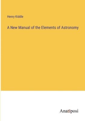 A New Manual of the Elements of Astronomy 1