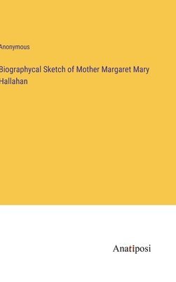 bokomslag Biographycal Sketch of Mother Margaret Mary Hallahan