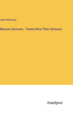 Mission Sermons. Twenty-Nine Plain Sermons