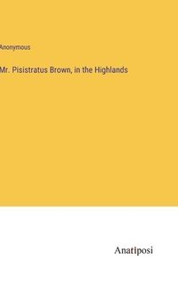 bokomslag Mr. Pisistratus Brown, in the Highlands