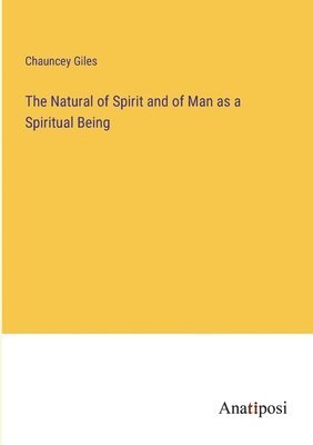 The Natural of Spirit and of Man as a Spiritual Being 1