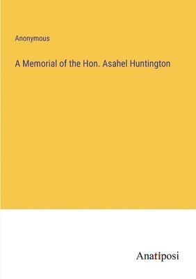 A Memorial of the Hon. Asahel Huntington 1