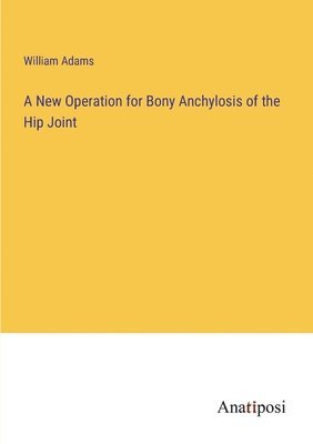 bokomslag A New Operation for Bony Anchylosis of the Hip Joint