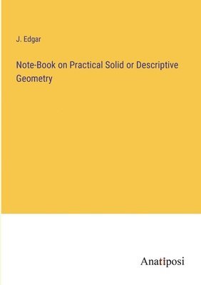 Note-Book on Practical Solid or Descriptive Geometry 1