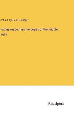 bokomslag Fables respecting the popes of the middle ages