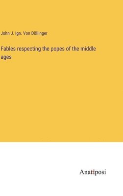 bokomslag Fables respecting the popes of the middle ages