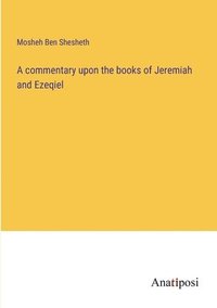 bokomslag A commentary upon the books of Jeremiah and Ezeqiel