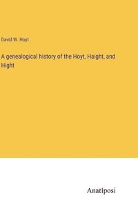 bokomslag A genealogical history of the Hoyt, Haight, and Hight