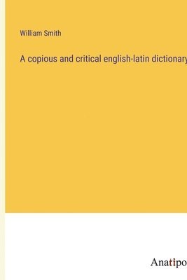 A copious and critical english-latin dictionary 1