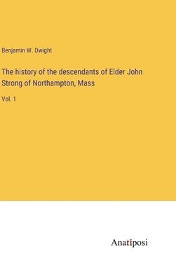 bokomslag The history of the descendants of Elder John Strong of Northampton, Mass