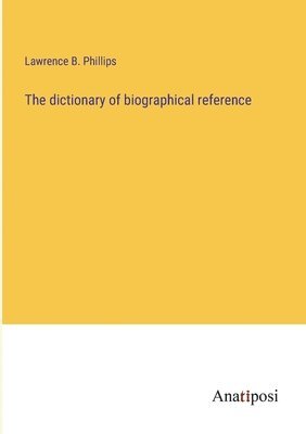 bokomslag The dictionary of biographical reference