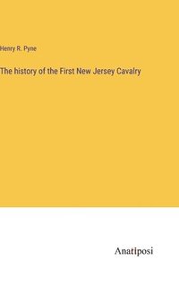 bokomslag The history of the First New Jersey Cavalry