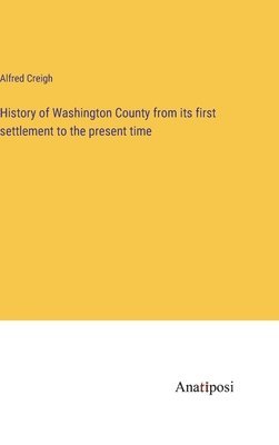 bokomslag History of Washington County from its first settlement to the present time