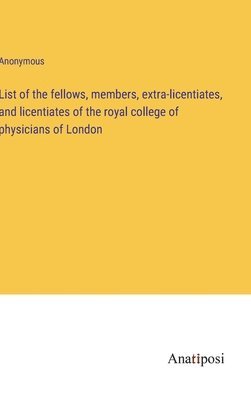 List of the fellows, members, extra-licentiates, and licentiates of the royal college of physicians of London 1