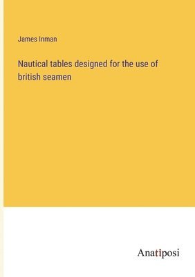 James Inman - Nautical tables designed for the use of british seamen, Häftad
