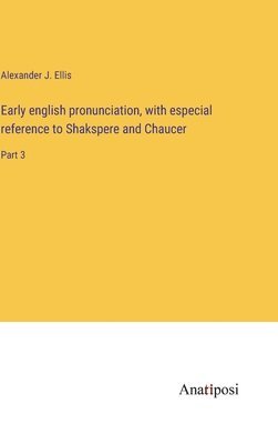 Early english pronunciation, with especial reference to Shakspere and Chaucer 1