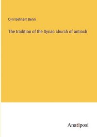 bokomslag The tradition of the Syriac church of antioch