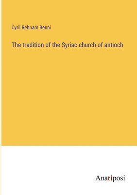 The tradition of the Syriac church of antioch 1