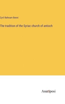 The tradition of the Syriac church of antioch 1