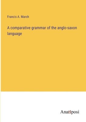 comparative grammar of the anglo-saxon language
