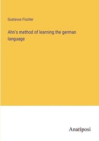 bokomslag Ahn's method of learning the german language