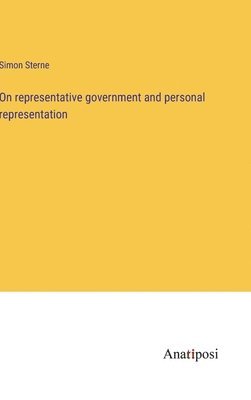 Simon Sterne - On representative government and personal representation, Inbunden
