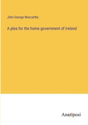 bokomslag plea for the home government of Ireland