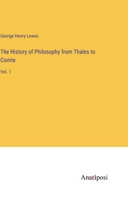 George Henry Lewes - History of Philosophy from Thales to Comte, Inbunden