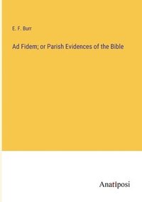 bokomslag Ad Fidem; or Parish Evidences of the Bible