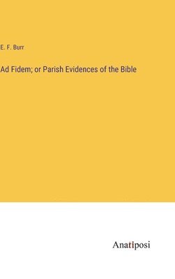 Ad Fidem; or Parish Evidences of the Bible 1