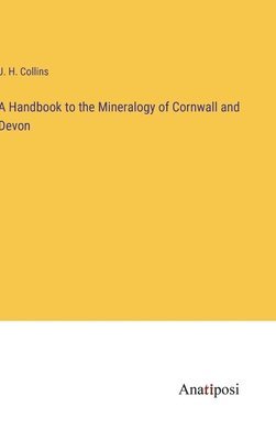 bokomslag A Handbook to the Mineralogy of Cornwall and Devon