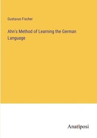 bokomslag Ahn's Method of Learning the German Language