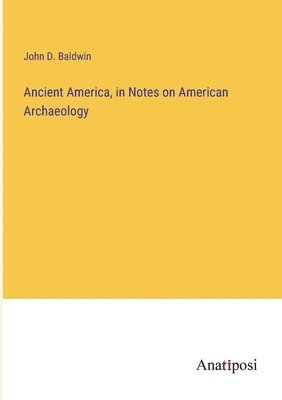 bokomslag Ancient America, in Notes on American Archaeology