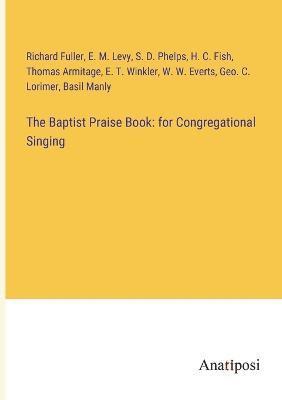 Richard Fuller, E M Levy, S D Phelps, E. M. Levy, S. D. Phelps, H. C. Fish, Thomas Armitage, E. T. Winkler, W. W. Everts, Geo. C. Lorimer, Basil Manly - Baptist Praise Book, Häftad