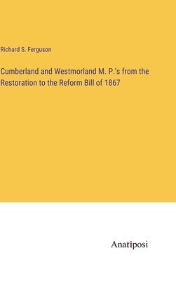 Cumberland and Westmorland M. P.'s from the Restoration to the Reform Bill of 1867 1