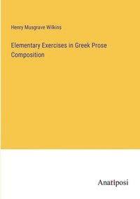 bokomslag Elementary Exercises in Greek Prose Composition