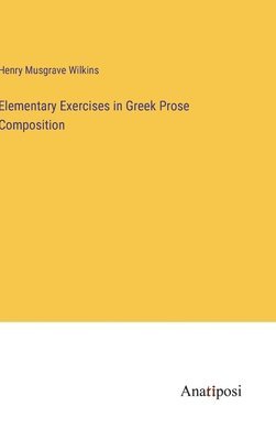 bokomslag Elementary Exercises in Greek Prose Composition