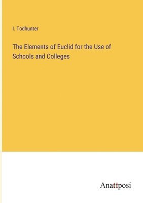 bokomslag The Elements of Euclid for the Use of Schools and Colleges