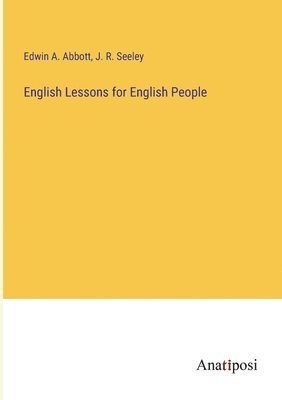 Edwin A Abbott, J R Seeley, Edwin A. Abbott, J. R. Seeley - English Lessons for English People, Häftad
