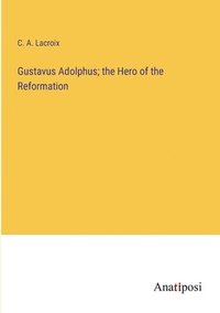 bokomslag Gustavus Adolphus; the Hero of the Reformation