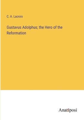 bokomslag Gustavus Adolphus; the Hero of the Reformation