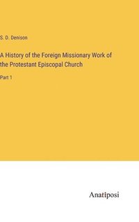 bokomslag A History of the Foreign Missionary Work of the Protestant Episcopal Church